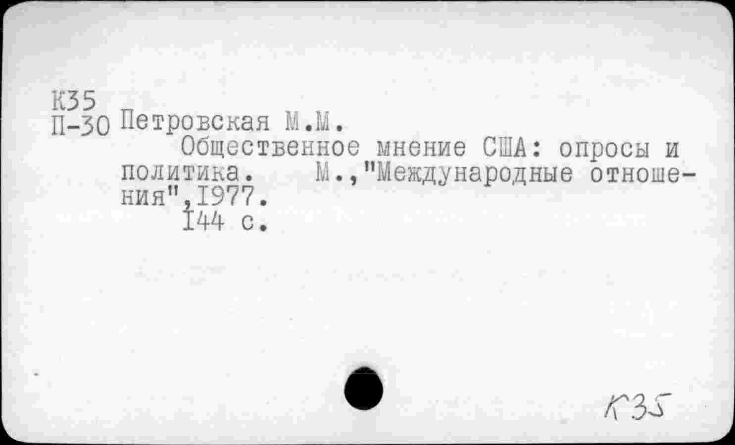 ﻿П-зо Петровская М.М.
Общественное мнение США: опросы и политика. М’’Международные отноше ния”,1977.
±44 с.
№